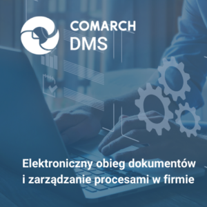 Wszystkie dokumenty zawsze w zasięgu ręki, czyli Elektroniczny Obieg Dokumentów w firmie (Comarch DMS)